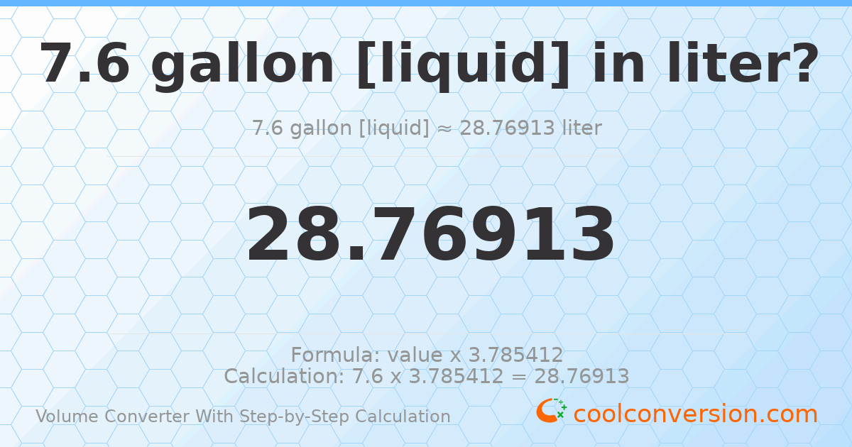 7.6 gallons [liquid] = 28.7691 liters
